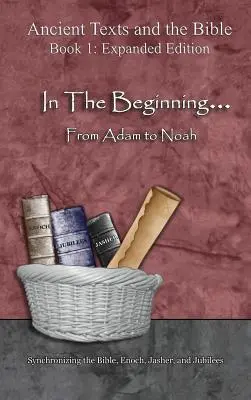 En el principio... De Adán a Noé: - Edición ampliada: Sincronizando la Biblia, Enoc, Jasher y Jubileos - In The Beginning... From Adam to Noah: - Expanded Edition: Synchronizing the Bible, Enoch, Jasher, and Jubilees