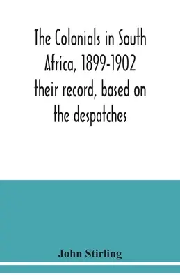 Los coloniales en Sudáfrica, 1899-1902: su historial, basado en los despachos - The colonials in South Africa, 1899-1902: their record, based on the despatches