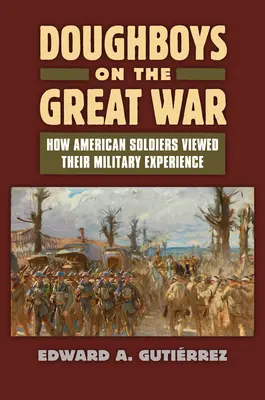 Doughboys on the Great War: Cómo veían los soldados estadounidenses su experiencia militar - Doughboys on the Great War: How American Soldiers Viewed Their Military Experience