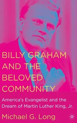 Billy Graham y la comunidad amada: El evangelista estadounidense y el sueño de Martin Luther King, Jr. - Billy Graham and the Beloved Community: America's Evangelist and the Dream of Martin Luther King, Jr.