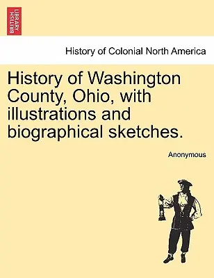 Historia del condado de Washington, Ohio, con ilustraciones y esbozos biográficos. - History of Washington County, Ohio, with illustrations and biographical sketches.