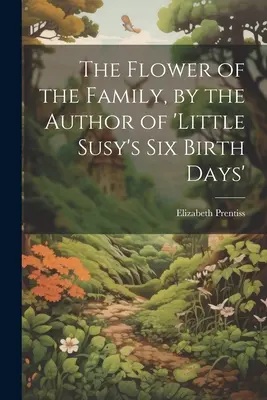 La flor de la familia, por la autora de «Los seis días de nacimiento de la pequeña Susy» (1873) - The Flower of the Family, by the Author of 'little Susy's Six Birth Days'