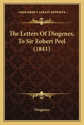 Las cartas de Diógenes a Sir Robert Peel (1841) - The Letters Of Diogenes, To Sir Robert Peel (1841)