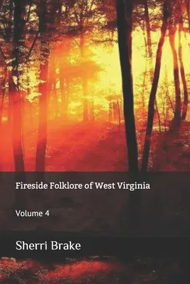 Fireside Folklore of West Virginia: Volumen 4 - Fireside Folklore of West Virginia: Volume 4