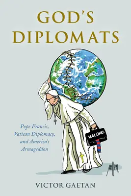 Los diplomáticos de Dios: El Papa Francisco, la diplomacia vaticana y el Armagedón estadounidense - God's Diplomats: Pope Francis, Vatican Diplomacy, and America's Armageddon