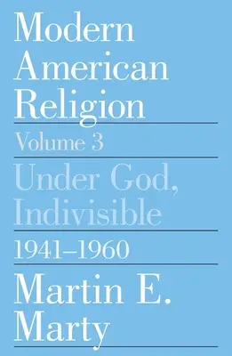 Modern American Religion, Volume 3: Under God, Indivisible, 1941-1960 Volumen 3 - Modern American Religion, Volume 3: Under God, Indivisible, 1941-1960 Volume 3