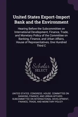 El Banco de Exportaciones e Importaciones de Estados Unidos y el medio ambiente: Audiencia ante el Subcomité de Desarrollo Internacional, Finanzas, Comercio y Política Monetaria - United States Export-Import Bank and the Environment: Hearing Before the Subcommittee on International Development, Finance, Trade, and Monetary Polic