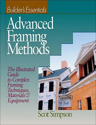 Métodos Avanzados de Encofrado: Guía ilustrada de técnicas, materiales y equipos de enmarcación complejos - Advanced Framing Methods: The Illustrated Guide to Complex Framing Techniques, Materials and Equipment