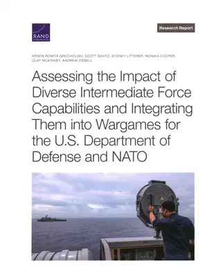 Evaluación del impacto de las diversas capacidades de las fuerzas intermedias e integración de las mismas en los juegos de guerra para el Departamento de Defensa de Estados Unidos y la OTAN - Assessing the Impact of Diverse Intermediate Force Capabilities and Integrating Them Into Wargames for the U.S. Department of Defense and NATO