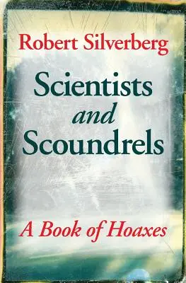 Científicos y sinvergüenzas: Un libro de engaños - Scientists and Scoundrels: A Book of Hoaxes