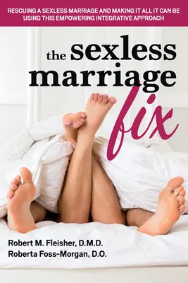 El Arreglo del Matrimonio sin Sexo: Cómo rescatar un matrimonio sin sexo y convertirlo en todo lo que puede ser utilizando este enfoque integrador potenciador - The Sexless Marriage Fix: Rescuing a Sexless Marriage and Making It All It Can Be Using This Empowering Integrative Approach