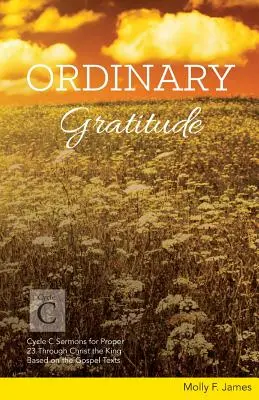 Gratitud ordinaria: Sermones del Ciclo C para el Propio 23 hasta Cristo Rey basados en los textos evangélicos - Ordinary Gratitude: Cycle C Sermons for Proper 23 Through Christ the King Based on the Gospel Texts
