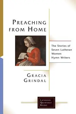 Predicar desde casa: las historias de siete escritoras luteranas de himnos - Preaching from Home: The Stories of Seven Lutheran Women Hymn Writers