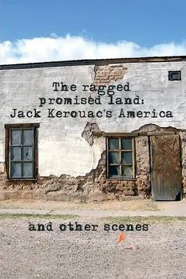 The Ragged Promised Land: La América de Jack Kerouac y otras escenas - The Ragged Promised Land: Jack Kerouac's America and other scenes