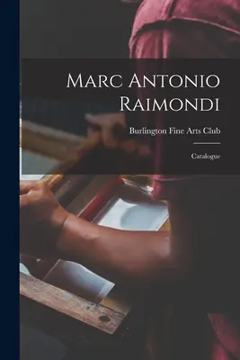 Marc Antonio Raimondi Catálogo - Marc Antonio Raimondi: Catalogue