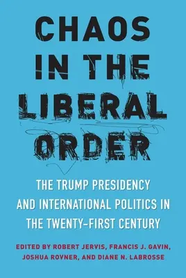 El caos en el orden liberal: La presidencia de Trump y la política internacional en el siglo XXI - Chaos in the Liberal Order: The Trump Presidency and International Politics in the Twenty-First Century