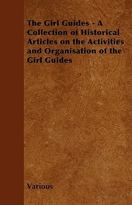 Las Guías - Colección de artículos históricos sobre las actividades y la organización de las Guías - The Girl Guides - A Collection of Historical Articles on the Activities and Organisation of the Girl Guides