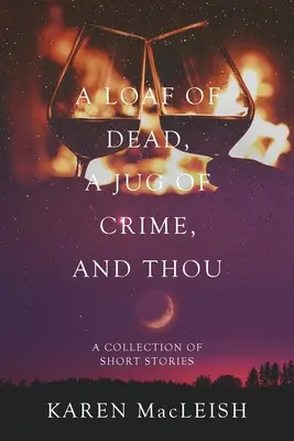 A Loaf of Dead, A Jug of Crime, and Thou: Una colección de relatos cortos - A Loaf of Dead, A Jug of Crime, and Thou: A Collection of Short Stories
