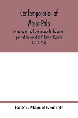 Contemporáneos de Marco Polo, que incluye los viajes a las partes orientales del mundo de Guillermo de Rubruck (1253-1255); el viaje de Joh - Contemporaries of Marco Polo, consisting of the travel records to the eastern parts of the world of William of Rubruck (1253-1255); the journey of Joh