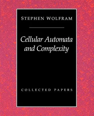 Autómatas celulares y complejidad: Collected Papers - Cellular Automata And Complexity: Collected Papers