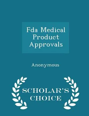 Aprobación de productos médicos por la FDA - Scholar's Choice Edition - FDA Medical Product Approvals - Scholar's Choice Edition