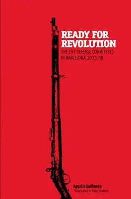 Listos para la revolución: Los comités de defensa de la CNT en Barcelona, 1933-1938 - Ready for Revolution: The CNT Defense Committees in Barcelona, 1933-1938