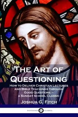 El arte de preguntar: Cómo impartir conferencias cristianas y enseñanzas bíblicas mediante buenas preguntas - un clásico de la escuela dominical - The Art of Questioning: How to Deliver Christian Lectures and Bible Teachings through Good Questions - a Sunday School Classic