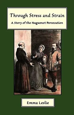 A través del estrés y la tensión: Historia de la persecución hugonote - Through Stress and Strain: A Story of the Huguenot Persecution