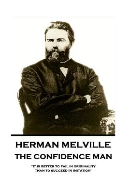 Herman Melville - El hombre de confianza: Es mejor fracasar en la originalidad que triunfar en la imitación