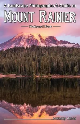 Guía del Parque Nacional del Monte Rainier para fotógrafos de paisajes - A Landscape Photographer's Guide to Mount Rainier National Park