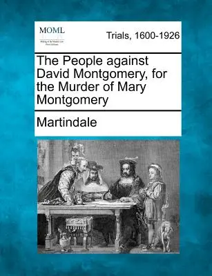 El pueblo contra David Montgomery, por el asesinato de Mary Montgomery - The People Against David Montgomery, for the Murder of Mary Montgomery