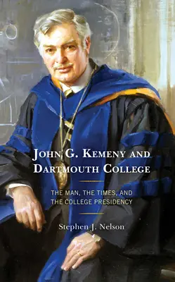 John G. Kemeny y el Dartmouth College: El hombre, la época y la presidencia del college - John G. Kemeny and Dartmouth College: The Man, the Times, and the College Presidency