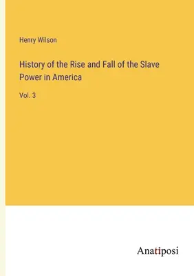 Historia del auge y caída del poder esclavista en América: Vol. 3 - History of the Rise and Fall of the Slave Power in America: Vol. 3