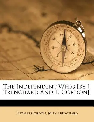 The Independent Whig [Por J. Trenchard y T. Gordon]. - The Independent Whig [By J. Trenchard and T. Gordon].