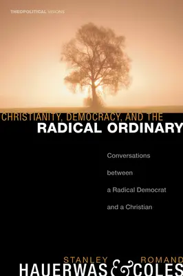 Cristianismo, democracia y lo ordinario radical: Conversaciones entre un demócrata radical y un cristiano - Christianity, Democracy, and the Radical Ordinary: Conversations Between a Radical Democrat and a Christian