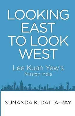 Mirar al Este para mirar al Oeste: La misión India de Lee Kuan Yew - Looking East to Look West: Lee Kuan Yew's Mission India