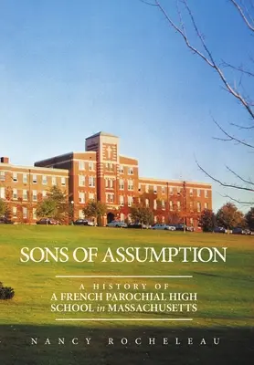 Hijos de la Asunción: Historia de un instituto parroquial francés de Massachusetts - Sons of Assumption: A History of a French Parochial High School in Massachusetts