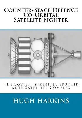 Caza contra satélites coorbitales de defensa contra el espacio: El complejo antisatélite soviético Istrebitel Sputnik - Counter-Space Defence Co-Orbital Satellite Fighter: The Soviet Istrebitel Sputnik Anti-Satellite Complex