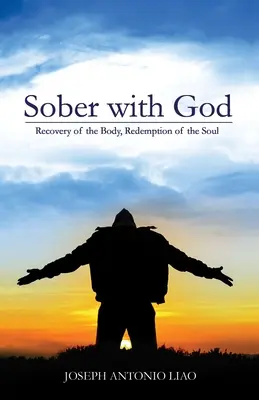 Sobrio con Dios: Recuperación del cuerpo, redención del alma - Sober with God: Recovery of the Body, Redemption of the Soul