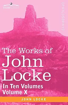 Las Obras de John Locke, en diez volúmenes - Tomo X - The Works of John Locke, in Ten Volumes - Vol. X