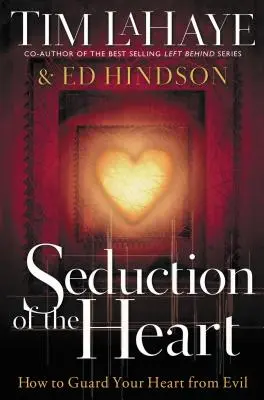 La Seducción del Corazón: Cómo proteger tu corazón del mal - Seduction of the Heart: How to Guard Your Heart from Evil