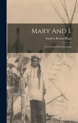 Mary y yo: cuarenta años con los sioux - Mary And I.: Forty Years With The Sioux