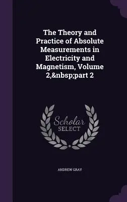 Teoría y práctica de las medidas absolutas en electricidad y magnetismo, Volumen 2, parte 2 - The Theory and Practice of Absolute Measurements in Electricity and Magnetism, Volume 2, part 2