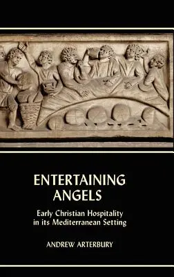 Entreteniendo a los ángeles: La hospitalidad cristiana primitiva en su entorno mediterráneo - Entertaining Angels: Early Christian Hospitality in Its Mediterranean Setting