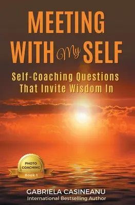 Encuentro con mi yo: Preguntas de autocoaching que invitan a la sabiduría - Meeting With My Self: Self-Coaching Questions That Invite Wisdom In