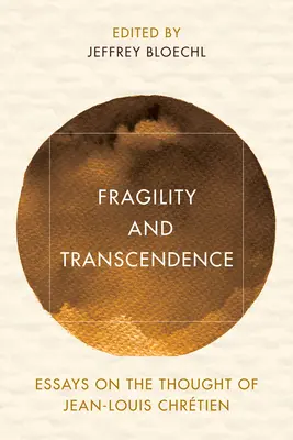 Fragilidad y trascendencia: Ensayos sobre el pensamiento de Jean-Louis Chrtien - Fragility and Transcendence: Essays on the Thought of Jean-Louis Chrtien