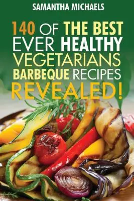 Libro de recetas de barbacoa: 140 de las Mejores Recetas Vegetarianas de Barbacoa...¡Reveladas! - Barbecue Cookbook: 140 of the Best Ever Healthy Vegetarian Barbecue Recipes Book...Revealed!