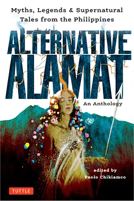 Alamat alternativo: An Anthology: Mitos y leyendas de Filipinas - Alternative Alamat: An Anthology: Myths and Legends from the Philippines