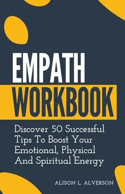 Empath Workbook: Descubre 50 Consejos Exitosos Para Aumentar Tu Energía Emocional, Física Y Espiritual - Empath Workbook: Discover 50 Successful Tips To Boost your Emotional, Physical And Spiritual Energy