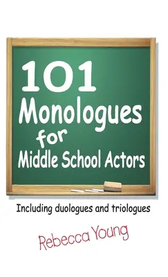 101 Monólogos para actores de secundaria: Duólogos y triólogos - 101 Monologues for Middle School Actors: Including Duologues and Triologues